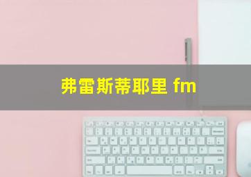 弗雷斯蒂耶里 fm